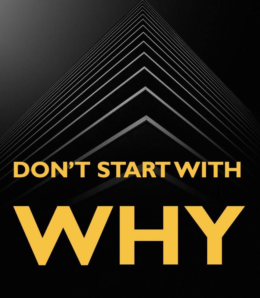 Please. Let’s not start with your “why”